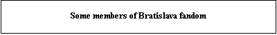 Text Box: Some members of Bratislava fandom